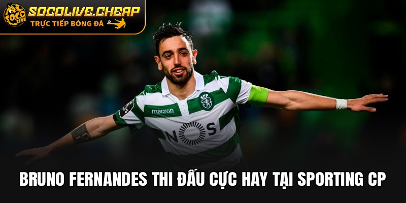 Bruno Fernandes thi đấu cực hay tại Sporting CP