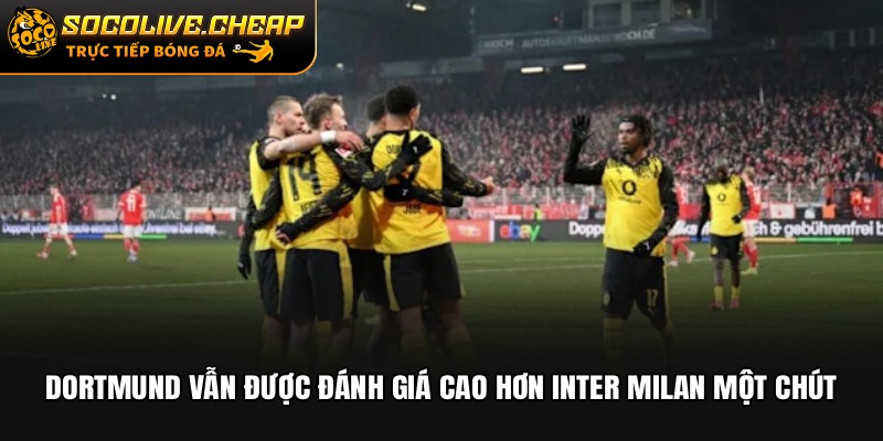 Dortmund vẫn được đánh giá cao hơn Inter Milan một chút
