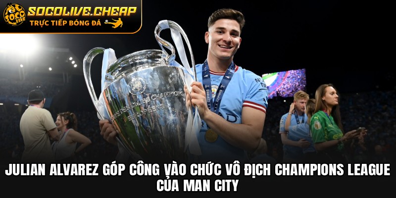 Julian Alvarez góp công vào chức vô địch Champions League của Man City