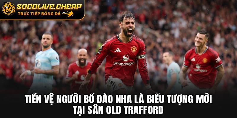 Tiền vệ người Bồ Đào Nha là biểu tượng mới tại sân Old Trafford