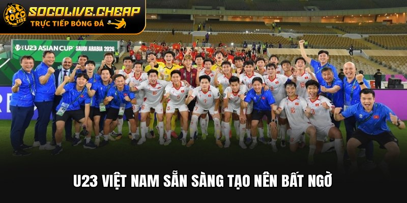 U23 Việt Nam sẵn sàng tạo nên bất ngờ